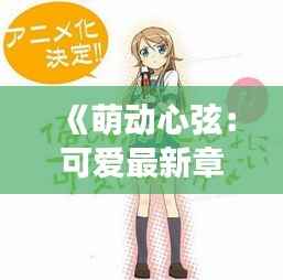 《萌动心弦:可爱最新章节在线阅读探秘》