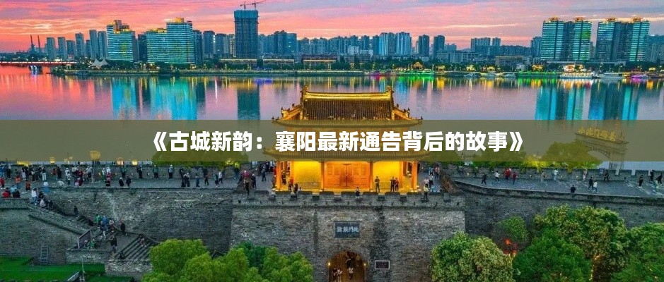 《古城新韵：襄阳最新通告背后的故事》
