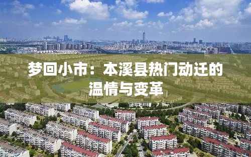 梦回小市:本溪县热门动迁的温情与变革