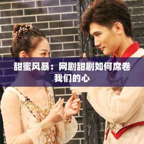 甜蜜风暴:网剧甜剧如何席卷我们的心