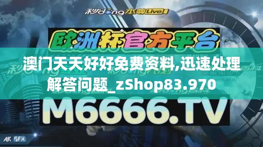 澳门天天好好免费资料,迅速处理解答问题_zShop83.970