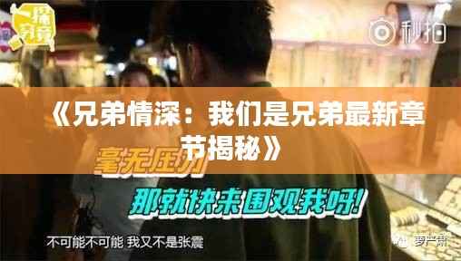 《兄弟情深：我们是兄弟最新章节揭秘》