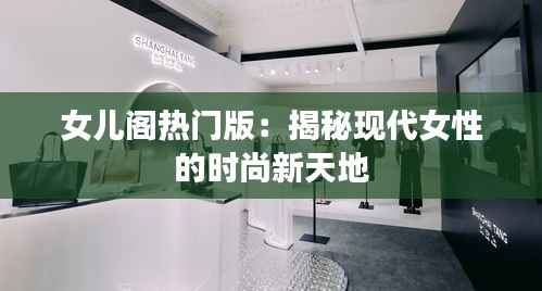 女儿阁热门版:揭秘现代女性的时尚新天地