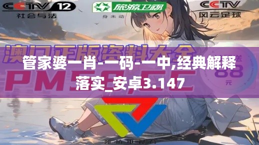 管家婆一肖-一码-一中,经典解释落实_安卓3.147