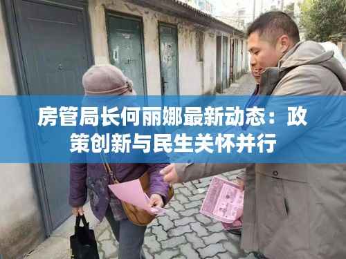 房管局长何丽娜最新动态:政策创新与民生关怀并行