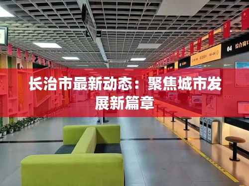 长治市最新动态:聚焦城市发展新篇章