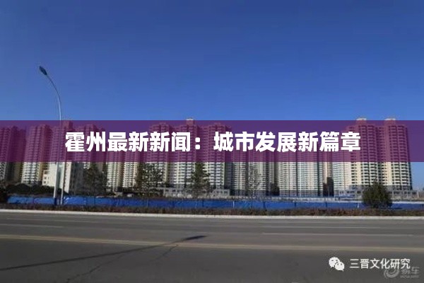 霍州最新新闻：城市发展新篇章