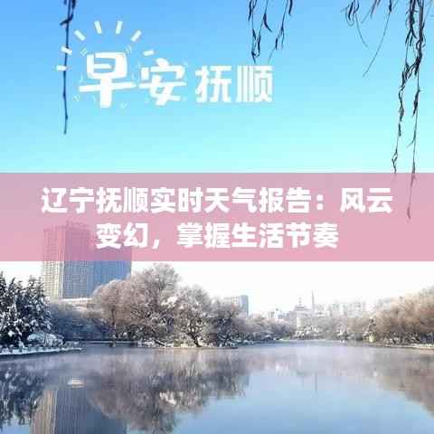 辽宁抚顺实时天气报告：风云变幻，掌握生活节奏