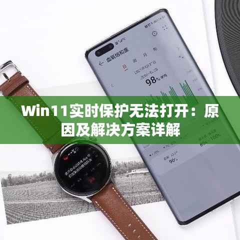 Win11实时保护无法打开:原因及解决方案详解