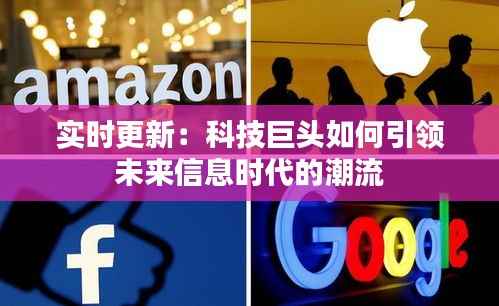 实时更新:科技巨头如何引领未来信息时代的潮流