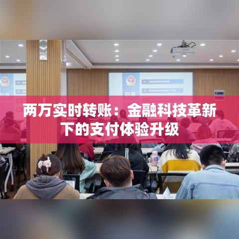 两万实时转账:金融科技革新下的支付体验升级