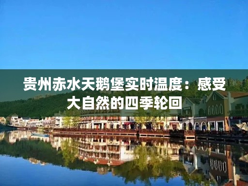 贵州赤水天鹅堡实时温度：感受大自然的四季轮回