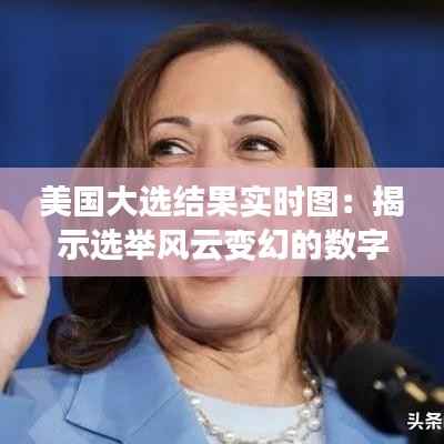 美国大选结果实时图:揭示选举风云变幻的数字密码