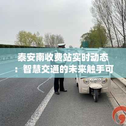 泰安南收费站实时动态：智慧交通的未来触手可及