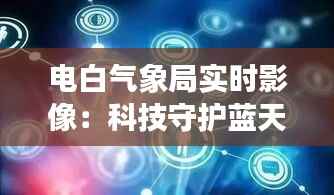 电白气象局实时影像:科技守护蓝天,智慧描绘未来