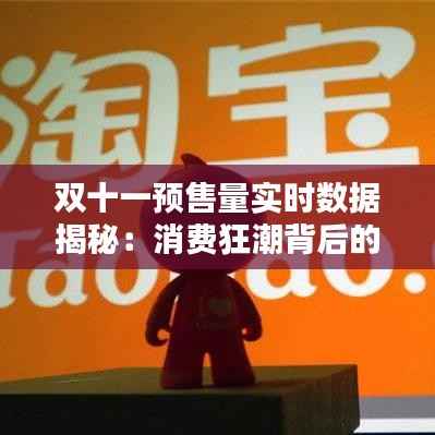 双十一预售量实时数据揭秘：消费狂潮背后的秘密
