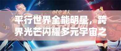 平行世界全能明星,跨界光芒闪耀多元宇宙之旅