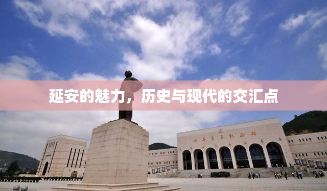 延安的魅力，历史与现代的交汇点