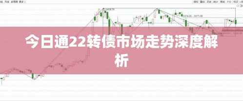 今日通22转债市场走势深度解析