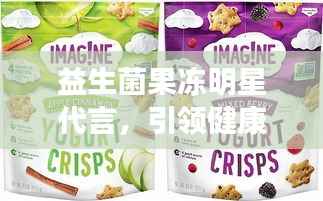 益生菌果冻明星代言,引领健康美味风尚潮流