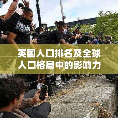 英国人口排名及全球人口格局中的影响力与地位分析