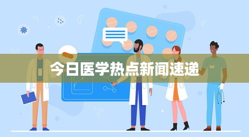 今日医学热点新闻速递