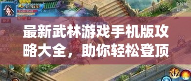 最新武林游戏手机版攻略大全，助你轻松登顶！