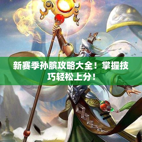 新赛季孙膑攻略大全!掌握技巧轻松上分!